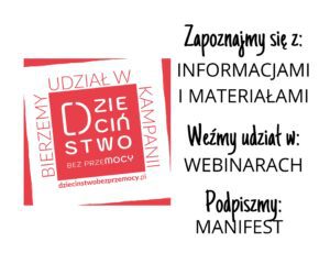 Zapoznajmy się z materiałami i informacjami. Weźmy udział w webinarach. Podpiszmy Manifest. Bierzemy udział w kampanii Dzieciństwo Bez Przemocy.