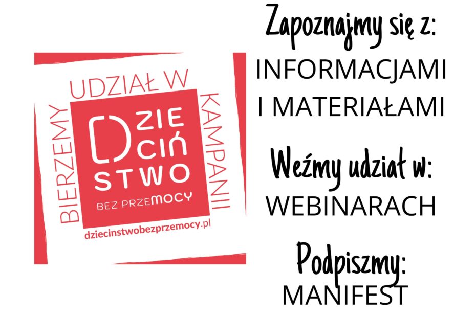 Zapoznajmy się z materiałami i informacjami. Weźmy udział w webinarach. Podpiszmy Manifest. Bierzemy udział w kampanii Dzieciństwo Bez Przemocy.