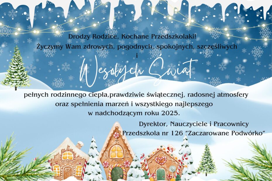 Drodzy Rodzice, Kochane Przedszkolaki! Życzymy Wam zdrowych, pogodnych, spokojnych, szczęśliwych i Wesołych Świąt pełnych rodzinnego ciepła,prawdziwie świątecznej, radosnej atmosfery oraz spełnienia marzeń i wszystkiego najlepszego w nadchodzącym roku 2025. Dyrektor, Nauczyciele i Pracownicy Przedszkola nr 126 “Zaczarowane Podwórko”