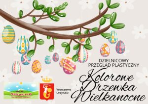 Dzielnicowy Przegląd Plastyczny "Kolorowe Drzewka Wielkanocne"