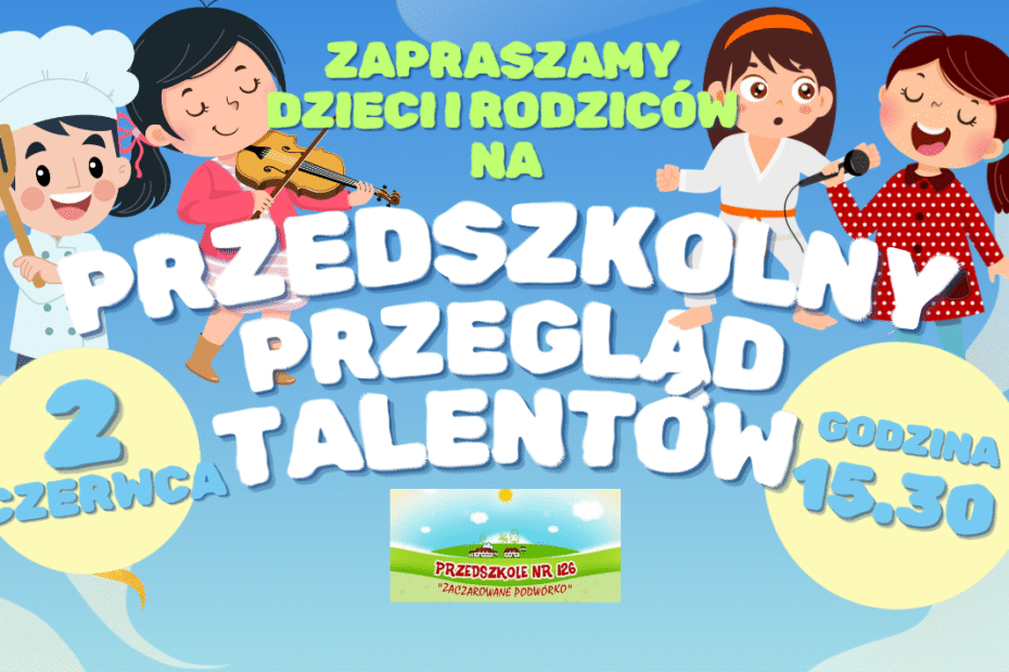 Zapraszamy dzieci i rodziców na przedszkolny przegląd talentów 2 czerwca godzina 15.30