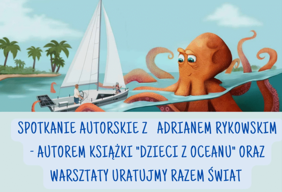 Spotkanie autorskie z Adrianem Rynkowskim - autorem książki "Dzieci z Oceanu" oraz warsztaty Uratujmy Razem Świat