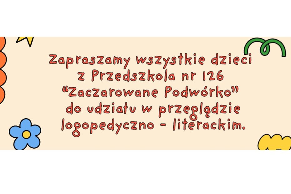 Zapraszamy wszystkie dzieci z P126 "Zaczarowane Podwórko" do udziału w przeglądzie recytatorsko-literackim