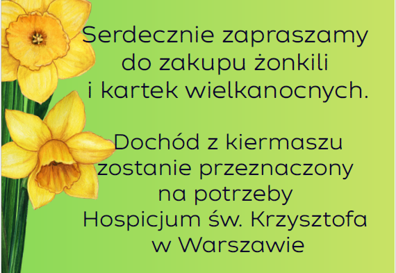 Serdecznie zapraszamy do zakupu żonkili i kartek wielkanocnych. Dochód z kiermaszu zostanie przeznaczony na potrzeby Hospicjum Św. Krzysztofa w Warszawie